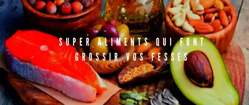 super aliments qui font grossir vos fesses